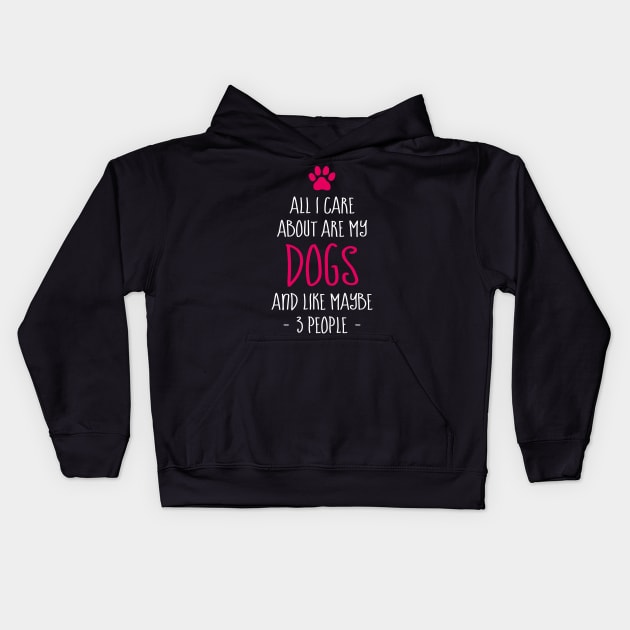Funny All I Care About are My Dogs And Like Maybe 3 People Kids Hoodie by celeryprint